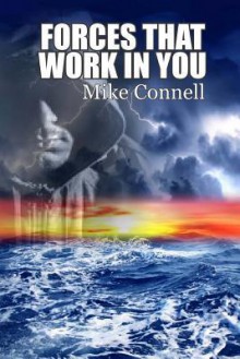 Forces That Work in You: 3 Sermons - Mike Connell