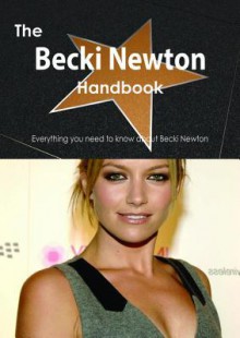 The Becki Newton Handbook - Everything You Need to Know about Becki Newton - Emily Smith