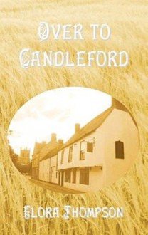 Over to Candleford (Lark Rise to Candleford) - Flora Thompson