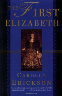 The First Elizabeth - Carolly Erickson