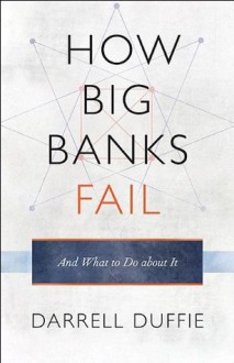 How Big Banks Fail and What to Do about It - Darrell Duffie