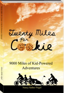 Twenty Miles per Cookie: 9000 Miles of Kid-Powered Adventures - Nancy Sathre-Vogel