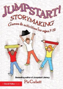 Jumpstart! Storymaking: Games and Activities for Ages 7-12 - Pie Corbett