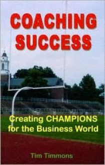 Coaching Success: Creating Champions for the Business World - Tim Timmons