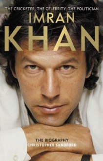 Imran Khan: The Cricketer, The Celebrity, The Politician - Christopher Sandford