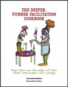 The Deeper, Funner Facilitation Cookbook - Julie Sheldon Huffaker, Gary Hirsch