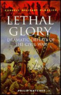 Lethal Glory: Dramatic Defeats of the Civil War - Philip R.N. Katcher