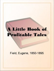 A Little Book of Profitable Tales - Eugene Field