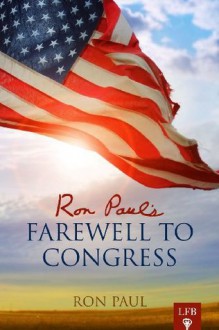 Ron Paul's Farewell Address to Congress (LFB) - Jeffrey A. Tucker, Ron Paul