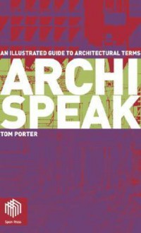 Archispeak: An Illustrated Guide to Architectural Terms - Tom Porter