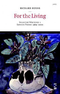 For the Living: Selected Writings 1: Longer Poems 1965-2000 - Richard Burns