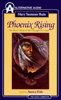 Phoenix Rising: No-Eyes' Vision of the Changes to Come - Mary Summer Rain, Nancy Fish