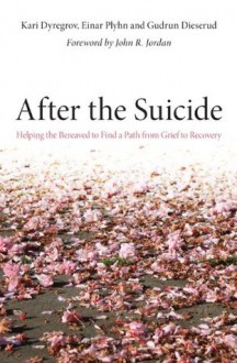 After the Suicide: Helping the Bereaved to Find a Path from Grief to Recovery - Kari Dyregrov, Einar Plyhn, Gudrun Dieserud