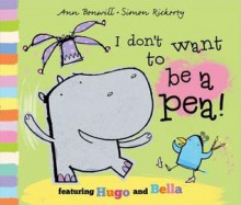 I Don't Want to Be a Pea! - Ann Bonwill, Simon Rickerty