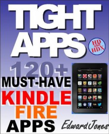 TIGHT APPS: 120 (Plus) MUST-HAVE Apps for the Kindle Fire - Edward Jones