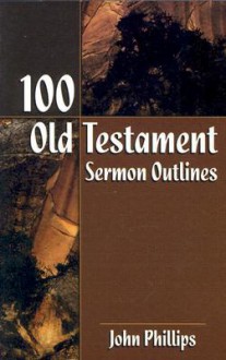 100 Old Testament Sermon Outlines - John Phillips