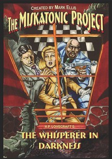 The Miskatonic Project: H.P. Lovecraft's the Whisperer in the Darkness - Mark Ellis