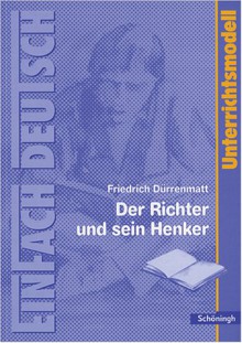 Unterrichtsmodelle: Friedrich Dürrenmatt 'Der Richter und sein Henker' - Martin Kottkamp, Friedrich Dürrenmatt