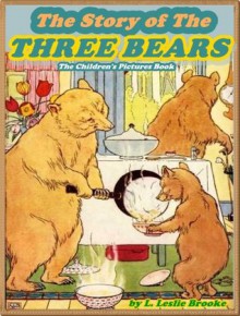 THE STORY OF THE THREE BEARS: Picture Books for Kids :(A Beautiful Illustrated Children's Picture Book by age 3-5; Perfect Bedtime Story)(Free Audiobook Link)(Illustrated) - L. Leslie Brooke