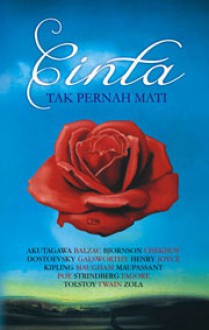 Cinta Tak Pernah Mati - Leo Tolstoy, W. Somerset Maugham, Guy de Maupassant, Mark Twain, Atta Verin, James Joyce, Anton Kurnia, Fyodor Dostoyevsky, O. Henry, Anton Chekhov, Émile Zola, John Galsworthy, Bjørnstjerne Bjørnson, August Strindberg, Honoré de Balzac, Ryūnosuke Akutagawa, Rabindranath