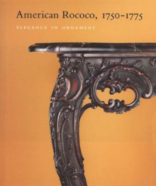 American Rococo, 1750-1775: Elegance in Ornament - Morrison H. Heckscher, Leslie Greene Bowman