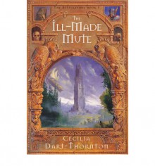 The Ill-Made Mute - Cecilia Dart-Thornton