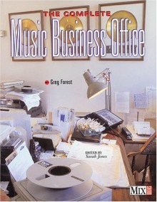 The Complete Music Business Office [With PDF-Format Adobe Acrobat Files for Both Platforms] - Greg Forest, Sarah Jones