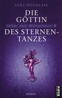 Die Göttin des Sternentanzes (Unter dem Weltenbaum, #6) - Sara Douglass