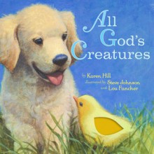 All God's Creatures (Board Book) - Karen Hill, Steve Johnson, Lou Fancher