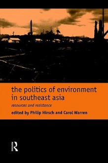 The Politics of Environment in Southeast Asia - Philip Hirsch