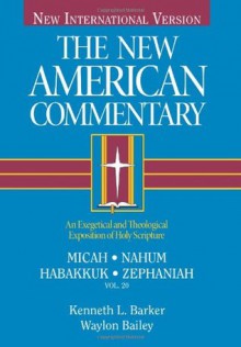 Micah, Nahum, Habakkuh, Zephaniah: An Exegetical and Theological Exposition of Holy Scripture - Kenneth L. Barker