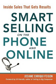 Smart Selling on the Phone and Online: Inside Sales That Gets Results - Josiane Chriqui Feigon, Jill Konrath