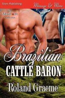 Brazilian Cattle Baron (Siren Publishing Menage and More Manlove) - Roland Graeme