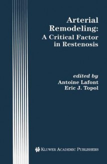 Arterial Remodeling: A Critical Factor in Restenosis (Developments in Cardiovascular Medicine) - Antoine Lafont, Eric J. Topol