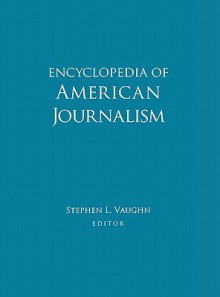 Encyclopedia of American Journalism - Stephen L. Vaughn, Christopher Moseley