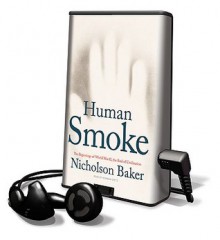 Human Smoke: The Beginnings of World War II, the End of Civilization - Nicholson Baker, Norman Dietz