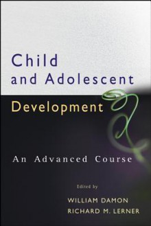 Child and Adolescent Development: An Advanced Course - William Damon, Richard M. Lerner, Robert E. Lerner