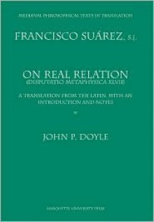 On Real Relation (Disputatio Metaphysica XLVII): A Translation from the Latin, with an Introduction & Notes - Francisco Suárez