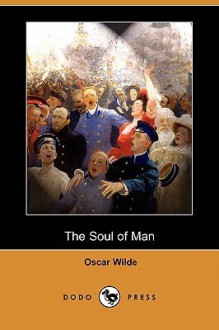 The Soul of Man (Dodo Press) - Oscar Wilde