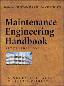 Maintenance Engineering Handbook - Lindley R. Higgins