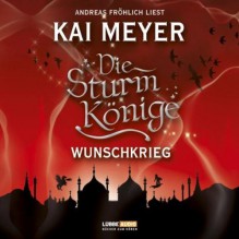 Die Sturmkönige - Wunschkrieg: Teil 2 von 3. - Kai Meyer