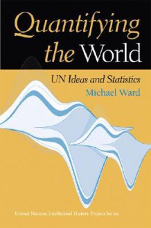 Quantifying the World: Un Ideas and Statistics - Michael Ward