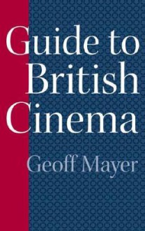 Guide to British Cinema - Geoff Mayer