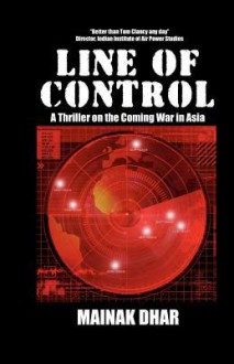 Line of Control: A Thriller on the Coming War in Asia - Mainak Dhar