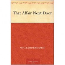 That Affair Next Door - Anna Katharine Green