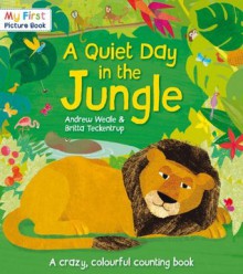 A Quiet Day in the Jungle (My First Picture Book) - Andrew Weale, Britta Teckentrup