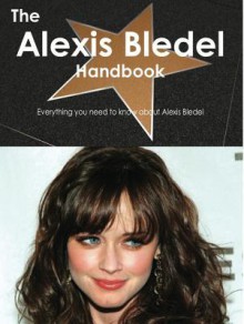 The Alexis Bledel Handbook - Everything You Need to Know about Alexis Bledel - Emily Smith