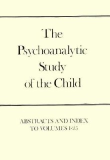 The Psychoanalytic Study of the Child, Volumes 1-25: Abstracts and Index - Ruth S. Eissler, Ruth S. Eissler, Albert J. Solnit, Anna Freud