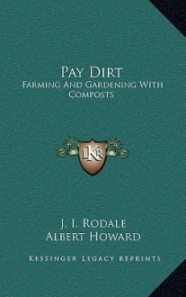 Pay Dirt: Farming and Gardening with Composts - J.I. Rodale, Albert Howard