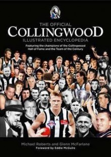 The Official Collingwood Illustrated Encyclopedia: Featuring The Champions Of The Collingwood Hall Of Fame And The Team Of The Century - Michael Roberts